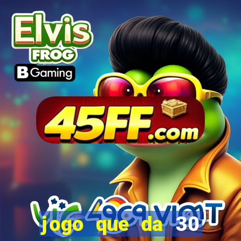jogo que da 30 reais de bonus
